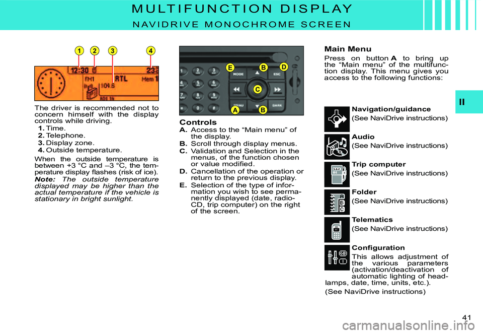 CITROEN C3 DAG 2007  Owners Manual 2314
B
C
A
EBD
II
�4�1� 
M U L T I F U N C T I O N   D I S P L A Y
�N �A �V �I �D �R �I �V �E �  �M �O �N �O �C �H �R �O �M �E �  �S �C �R �E �E �N
The  driver  is  recommended  not  to concern  himse