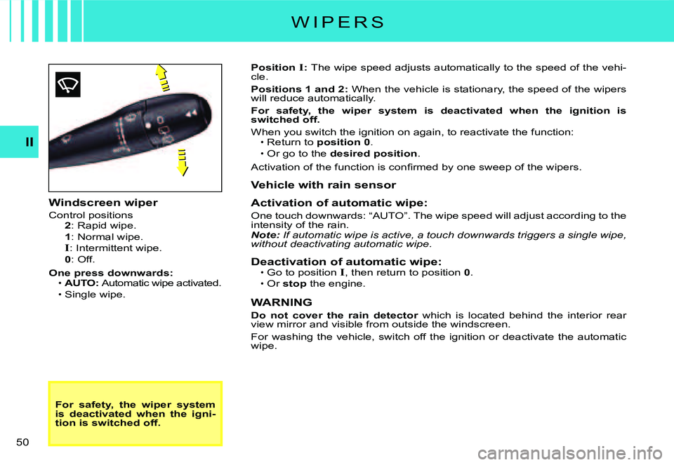 CITROEN C3 DAG 2007  Owners Manual II
�5�0� 
For  safety,  the  wiper  system is  deactivated  when  the  igni-tion is switched off.
Position I: The wipe speed adjusts automatically to the speed of the vehi-cle.
Positions 1 and 2: When