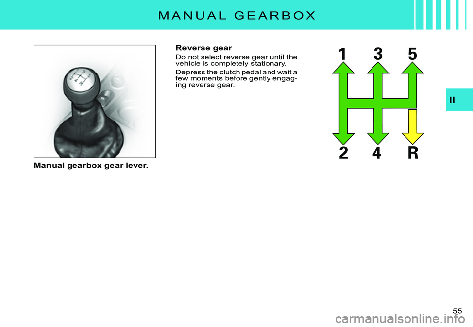 CITROEN C3 DAG 2007  Owners Manual II
�5�5� 
Reverse gear
Do not select reverse gear until the vehicle is completely stationary.
Depress the clutch pedal and wait a few moments before gently engag-ing reverse gear.
Manual gearbox gear 