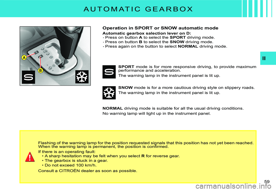 CITROEN C3 DAG 2007 Repair Manual A
B
II
�5�9� 
A U T O M A T I C   G E A R B O X
Operation in SPORT or SNOW automatic mode
Automatic gearbox salection lever on D:Press on button A to select the SPORT driving mode.Press on button B to