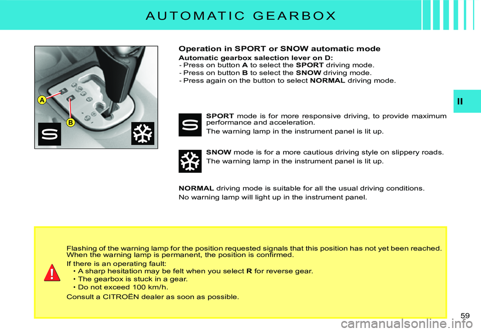 CITROEN C3 DAG 2007  Owners Manual A
B
II
�5�9� 
A U T O M A T I C   G E A R B O X
Operation in SPORT or SNOW automatic mode
Automatic gearbox salection lever on D:Press on button A to select the SPORT driving mode.Press on button B to