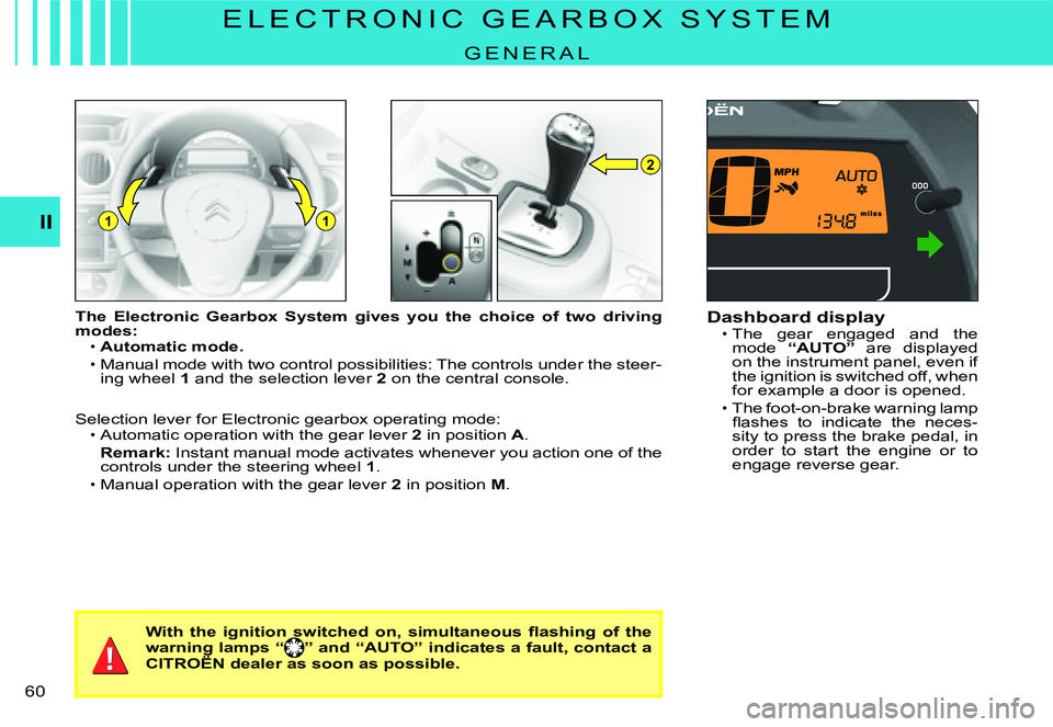 CITROEN C3 DAG 2007 Repair Manual 2
11II
�6�0� 
E L E C T R O N I C   G E A R B O X   S Y S T E M
G E N E R A L
The  Electronic  Gearbox  System  gives  you  the  choice  of  two driving modes:Automatic mode.
Manual mode with two cont