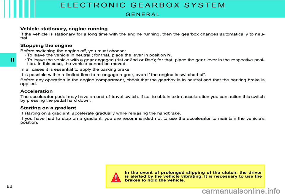 CITROEN C3 DAG 2007 Repair Manual II
�6�2� 
E L E C T R O N I C   G E A R B O X   S Y S T E M
G E N E R A L
Vehicle stationary, engine running
If the vehicle  is stationary  for a long  time with  the engine  running,  then the gearbo