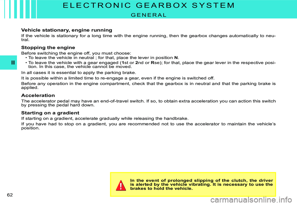 CITROEN C3 DAG 2007  Owners Manual II
�6�2� 
E L E C T R O N I C   G E A R B O X   S Y S T E M
G E N E R A L
Vehicle stationary, engine running
If the vehicle  is stationary  for a long  time with  the engine  running,  then the gearbo