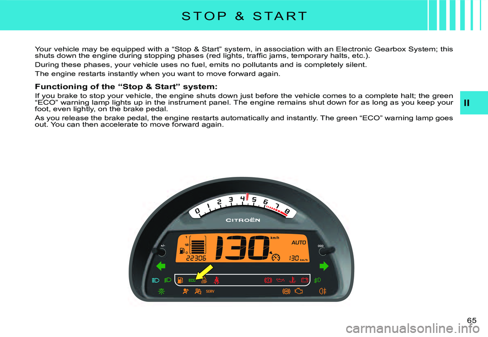 CITROEN C3 DAG 2007 Repair Manual II
�6�5� 
Your vehicle may be equipped with a “Stop & Start” system, in association with an Electronic Gearbox System; this �s�h�u�t�s� �d�o�w�n� �t�h�e� �e�n�g�i�n�e� �d�u�r�i�n�g� �s�t�o�p�p�i�n