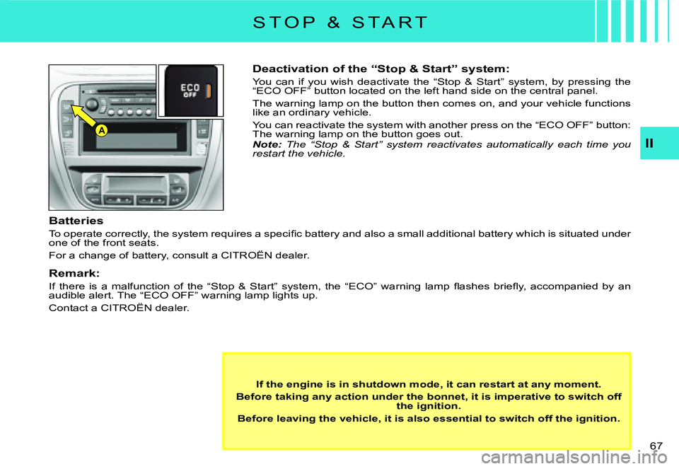 CITROEN C3 DAG 2007 Repair Manual A
II
�6�7� 
Deactivation of the “Stop & Start” system:
You  can  if  you  wish  deactivate  the  “Stop  &  Start”  system,  by  pressing the “ECO OFF” button located on the left hand side 