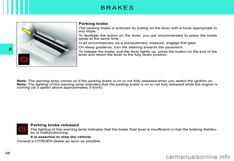 CITROEN C3 DAG 2007 Repair Manual II
�6�8� 
B R A K E S
Parking brake
The parking brake is actioned by pulling on the lever with a force appropriate to any slope.
To  facilitate  the  action  on  the  lever,  you  are  recommended  t 