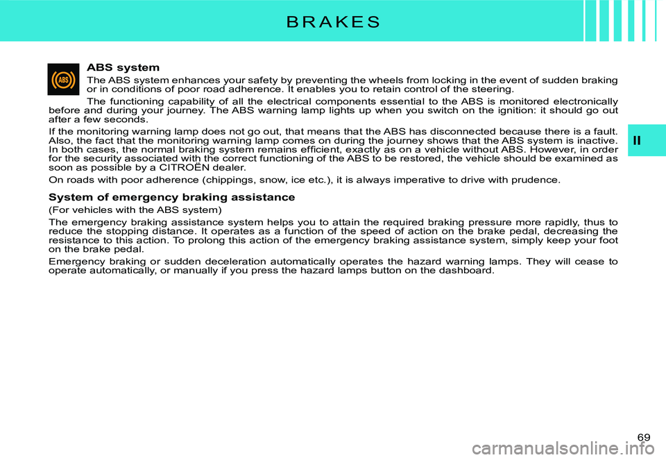 CITROEN C3 DAG 2007  Owners Manual II
�6�9� 
ABS system
The ABS system enhances your safety by preventing the wheels from locking in the event of sudden braking or in conditions of poor road adherence. It enables you to retain control 