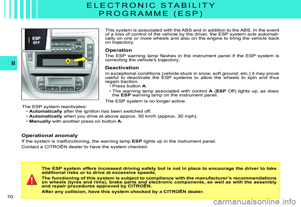 CITROEN C3 DAG 2007  Owners Manual AII
�7�0� 
This system is associated with the ABS and in addition to the ABS. In the event of a loss of control of the vehicle by the driver, the ESP system acts automati-cally on one or more wheels a