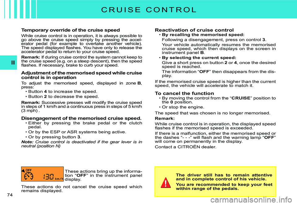 CITROEN C3 DAG 2007 Manual PDF II
�7�4� 
Temporary override of the cruise speed
While cruise control is in operation, it is always possible to go  above  the  cruise  speed  simply  by  pressing  the  ac cel-erator  pedal  (for  ex