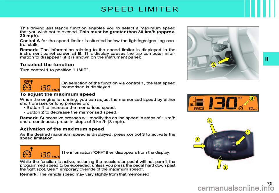 CITROEN C3 DAG 2007 Manual PDF A
1
4
3
2
B
II
�7�5� 
S P E E D   L I M I T E R
This  driving  assistance  function  enables  you  to  select  a  maximum  speed that you wish not to exceed. This must be greater than 30 km/h (approx.
