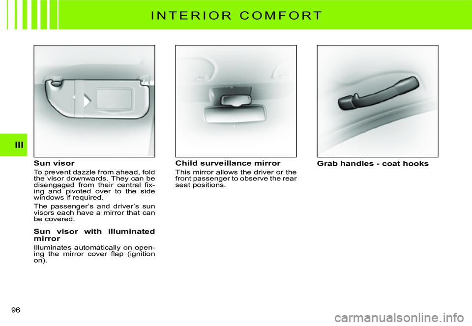 CITROEN C3 DAG 2007  Owners Manual III
�9�6� 
I N T E R I O R   C O M F O R T
Sun visor
To prevent dazzle from ahead, fold the visor downwards. They can be �d�i�s�e�n�g�a�g�e�d�  �f�r�o�m�  �t�h�e�i�r�  �c�e�n�t�r�a�l�  �ﬁ� �x�-ing  