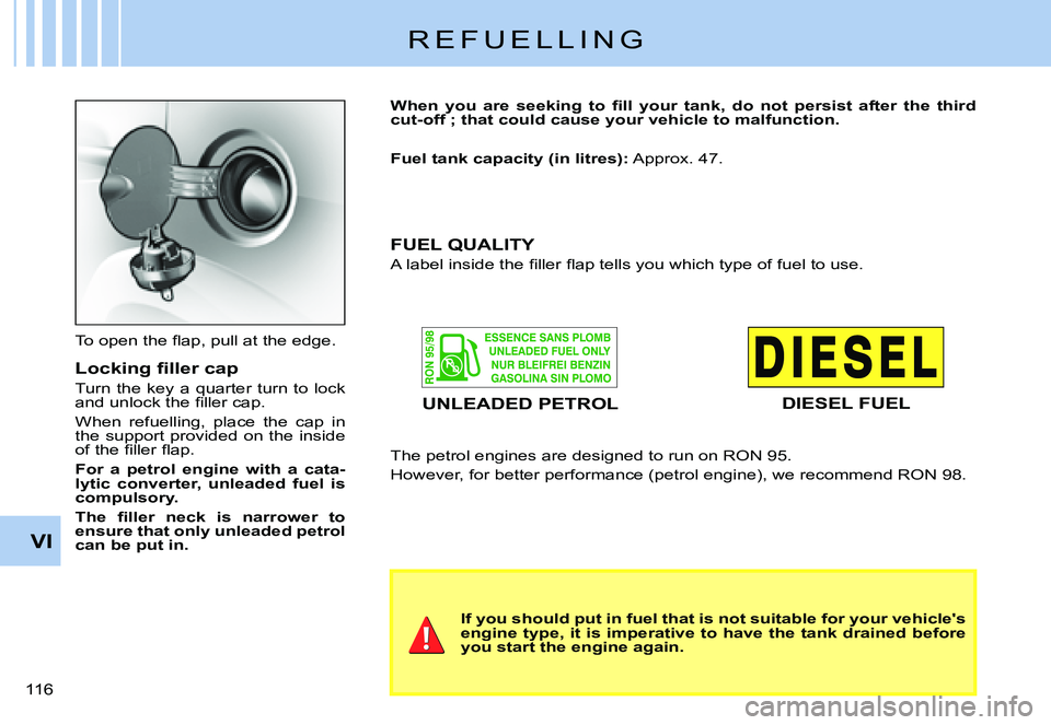 CITROEN C3 PLURIEL 2007  Owners Manual VI
�1�1�6� 
R E F U E L L I N G
�T�o� �o�p�e�n� �t�h�e� �ﬂ� �a�p�,� �p�u�l�l� �a�t� �t�h�e� �e�d�g�e�.
�L�o�c�k�i�n�g� �ﬁ� �l�l�e�r� �c�a�p
Turn the key a quarter turn to lock �a�n�d� �u�n�l�o�c�k