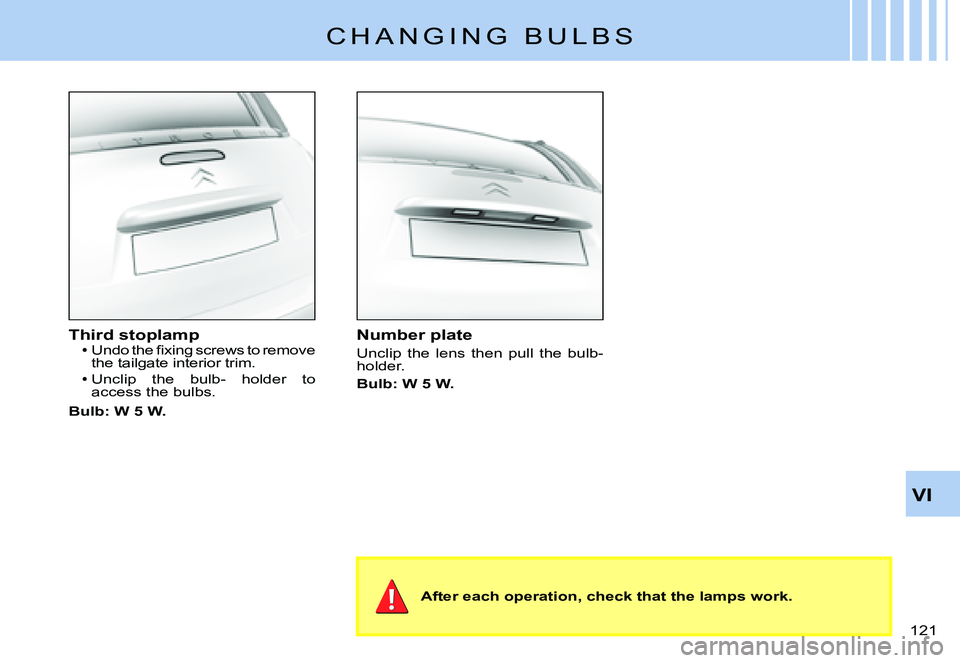 CITROEN C3 PLURIEL 2007  Owners Manual VI
�1�2�1� 
C H A N G I N G   B U L B S
Third stoplamp�U�n�d�o� �t�h�e� �ﬁ� �x�i�n�g� �s�c�r�e�w�s� �t�o� �r�e�m�o�v�e� the tailgate interior trim.
Unclip  the  bulb-  holder  to access the bulbs.
B