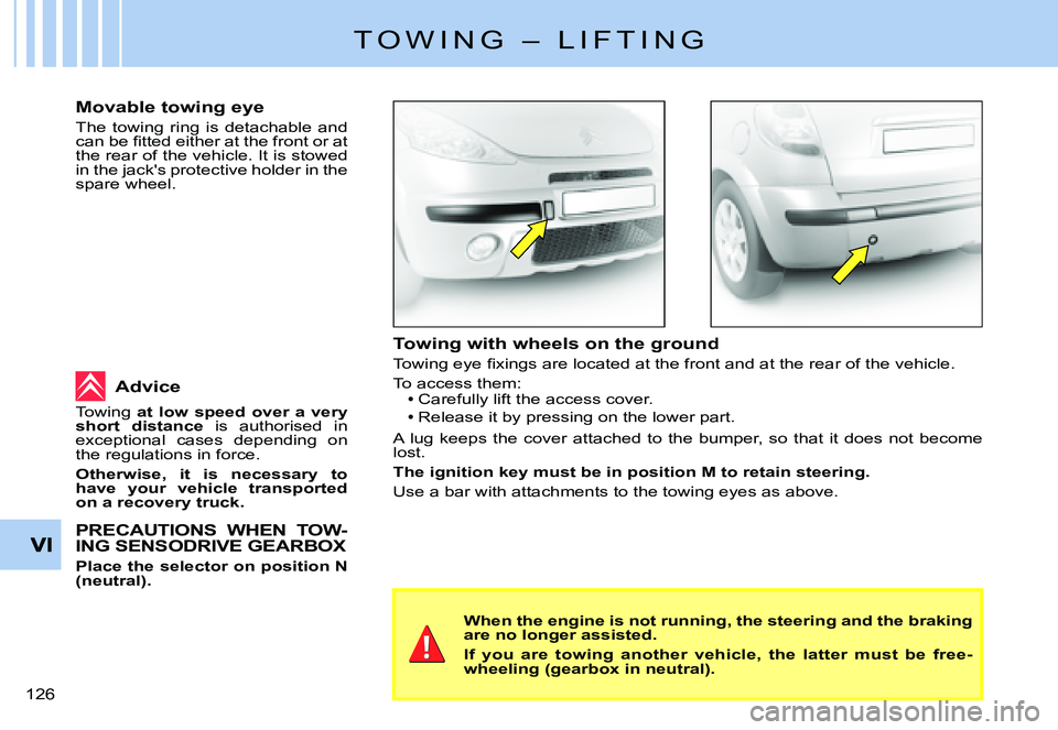 CITROEN C3 PLURIEL 2007  Owners Manual �1�2�6� 
T O W I N G   –   L I F T I N G
Towing with wheels on the ground
�T�o�w�i�n�g� �e�y�e� �ﬁ� �x�i�n�g�s� �a�r�e� �l�o�c�a�t�e�d� �a�t� �t�h�e� �f�r�o�n�t� �a�n�d� �a�t� �t�h�e� �r�e�a�r� �o