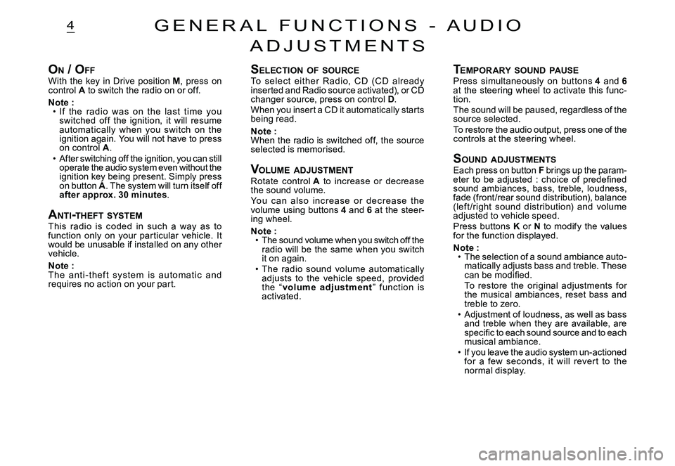 CITROEN C3 PLURIEL 2007  Owners Manual 4
ON / O FFWith  the  key  in  Drive  position M,  press  on control A to switch the radio on or off.
Note :If  the  radio  was  on  the  last  time  you switched  of f  the  ignition,  it  will  resu