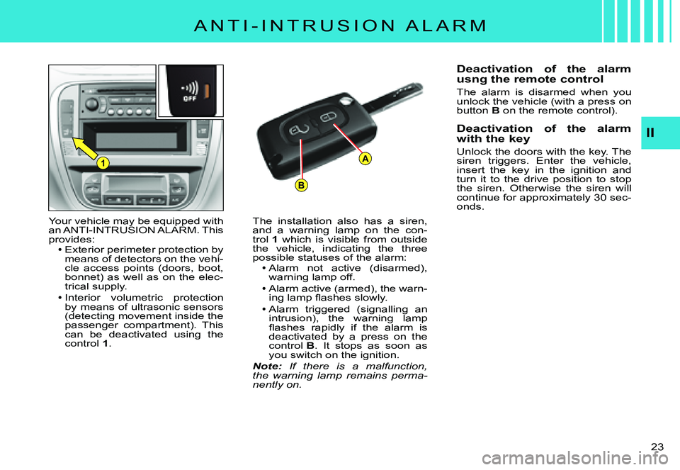 CITROEN C3 PLURIEL 2007  Owners Manual B
A1
II
�2�3� 
A N T I - I N T R U S I O N   A L A R M
Your vehicle may be equipped with an ANTI-INTRUSION ALARM. This provides:Exterior perimeter protection by means of detectors on the vehi-cle  acc