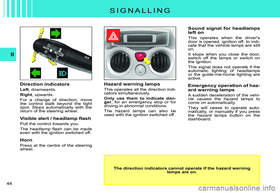 CITROEN C3 PLURIEL 2007 Service Manual II
�4�4� 
S I G N A L L I N G
Direction indicators
Left, downwards.
Right, upwards.
For  a  change  of  direction,  move the  control  stalk  beyond  the  tight spot.  Stops  automatically  with  the 