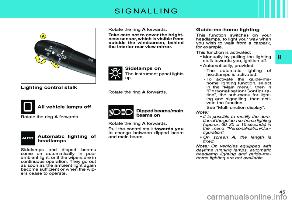 CITROEN C3 PLURIEL 2007 Service Manual A
II
�4�5� 
S I G N A L L I N G
Lighting control stalk
All vehicle lamps off
Sidelamps on
The instrument panel lights up.
Dipped beams/main beams onRotate the ring A forwards.
Rotate the ring A forwar