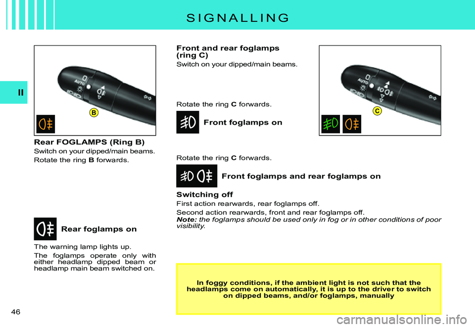 CITROEN C3 PLURIEL 2007 Service Manual BC
II
�4�6� 
S I G N A L L I N G
Rear foglamps on
Front foglamps and rear foglamps on
The warning lamp lights up.
The  foglamps  operate  only  with either  headlamp  dipped  beam  or headlamp main be