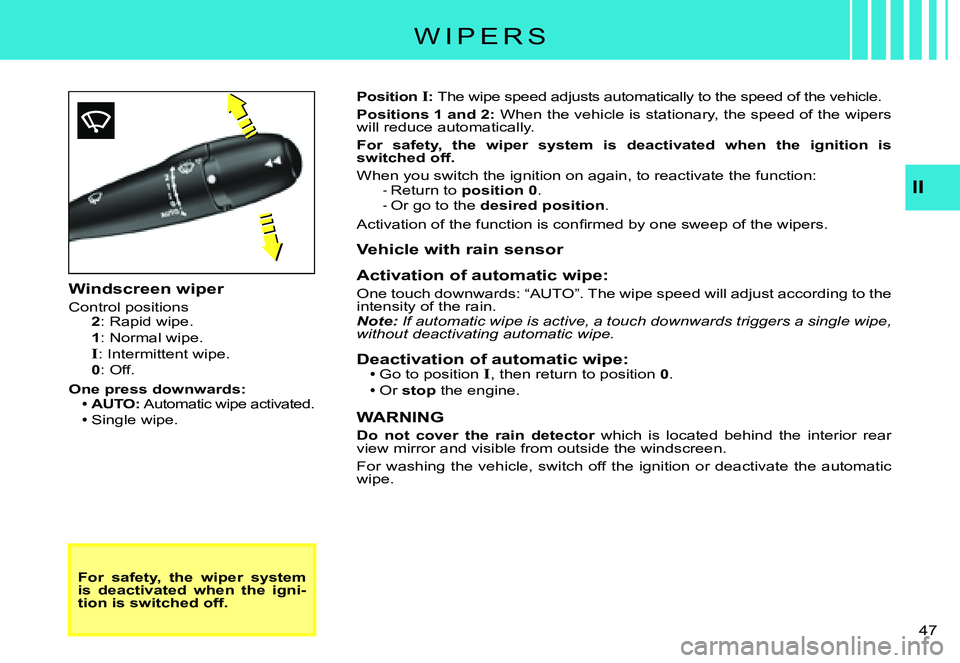 CITROEN C3 PLURIEL 2007 Service Manual II
�4�7� 
Windscreen wiper
Control positions2: Rapid wipe.
1: Normal wipe.
I: Intermittent wipe.0: Off.
One press downwards:AUTO: Automatic wipe activated.Single wipe.
For  safety,  the  wiper  syst