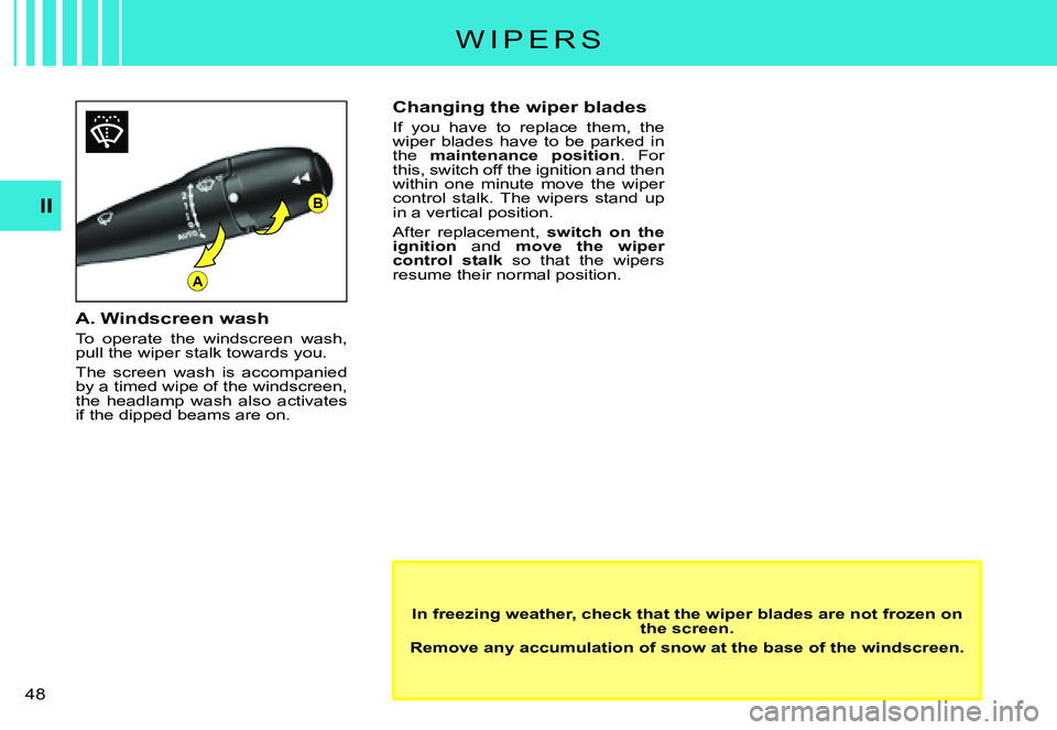 CITROEN C3 PLURIEL 2007 Service Manual B
A
II
�4�8� 
W I P E R S
In freezing weather, check that the wiper blades are not frozen on the screen.
Remove any accumulation of snow at the base of the windsc reen.
Changing the wiper blades
If  y