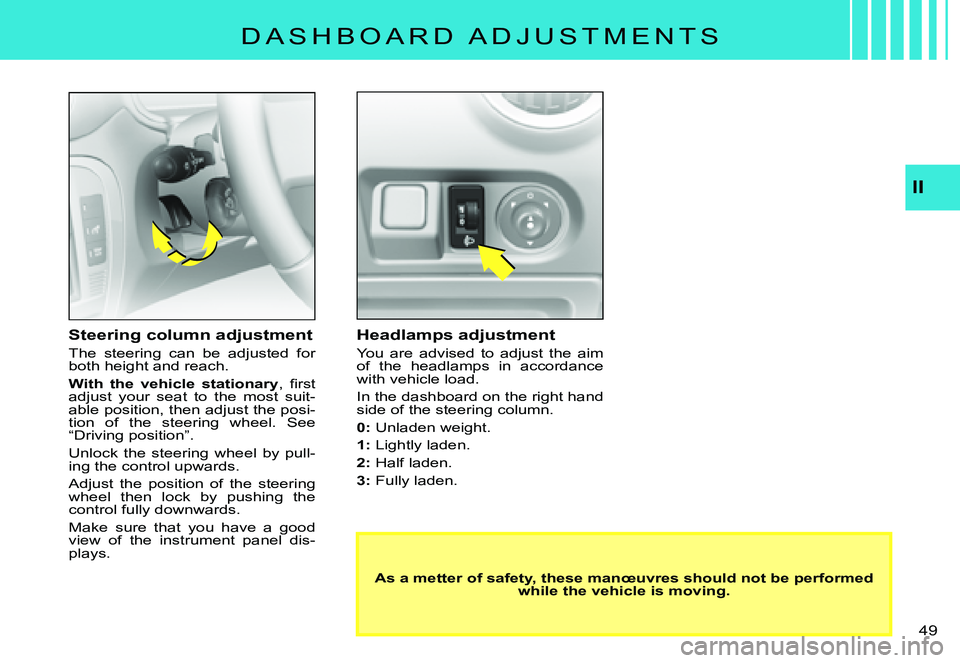 CITROEN C3 PLURIEL 2007  Owners Manual II
�4�9� 
�D �A �S �H �B �O �A �R �D �  �A �D �J �U �S �T �M �E �N �T �S
Headlamps adjustment
You  are  advised  to  adjust  the  aim of  the  headlamps  in  accordance with vehicle load.
In the dashb