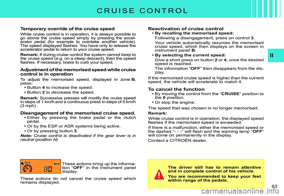 CITROEN C3 PLURIEL 2007 Repair Manual II
�6�3� 
Temporary override of the cruise speed
While cruise control is in operation, it is always possible to go  above  the  cruise  speed  simply  by  pressing  the  ac cel-erator  pedal  (for  ex