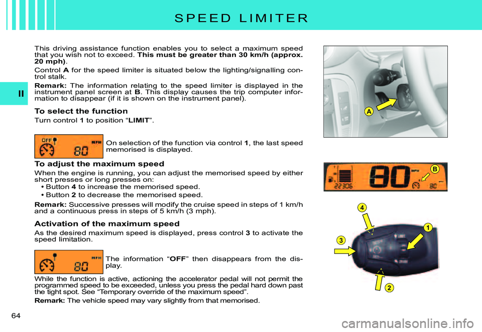 CITROEN C3 PLURIEL 2007 Repair Manual A
1
4
3
2
B
II
�6�4� 
S P E E D   L I M I T E R
This  driving  assistance  function  enables  you  to  select  a  maximum  speed that you wish not to exceed. This must be greater than 30 km/h (approx.