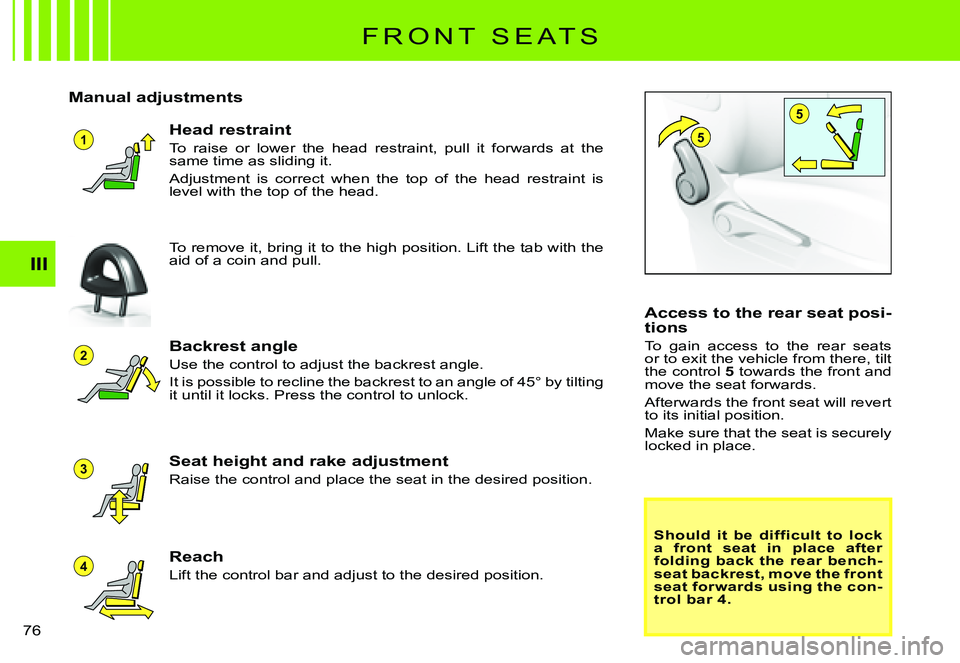 CITROEN C3 PLURIEL 2007 Manual PDF 1
5
4
3
2
5
III
�7�6� 
F R O N T   S E A T S
Manual adjustments
Backrest angle
Use the control to adjust the backrest angle.
�I�t� �i�s� �p�o�s�s�i�b�l�e� �t�o� �r�e�c�l�i�n�e� �t�h�e� �b�a�c�k�r�e�s�