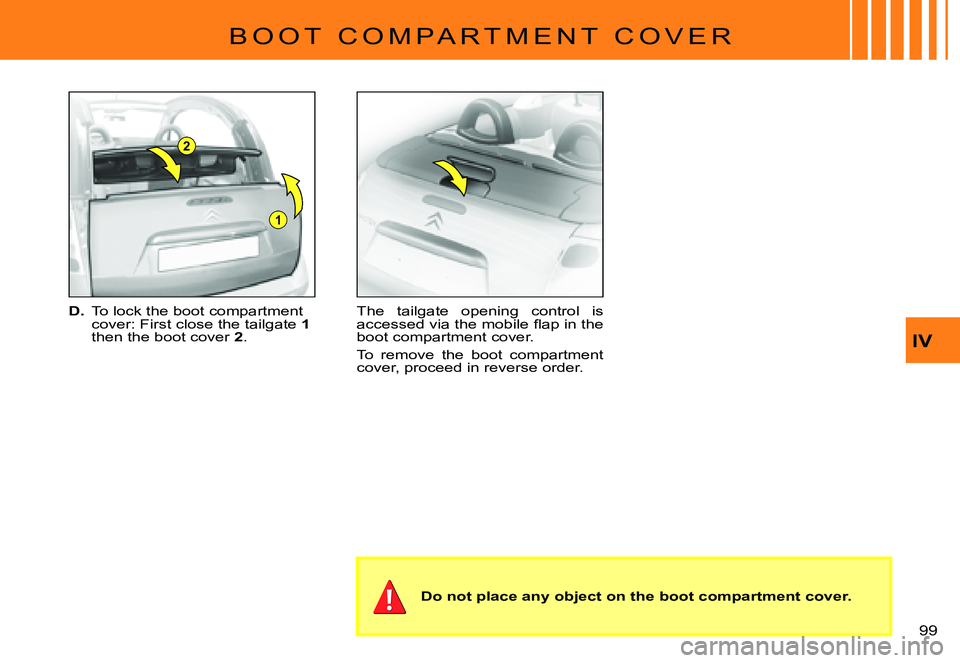CITROEN C3 PLURIEL 2007  Owners Manual 1
2
IV
99 
�B �O �O �T �  �C �O �M �P �A �R �T �M �E �N �T �  �C �O �V �E �R
D. To lock the boot compartment cover: First close the tailgate 1then the boot cover 2.
The  tailgate  opening  control  is