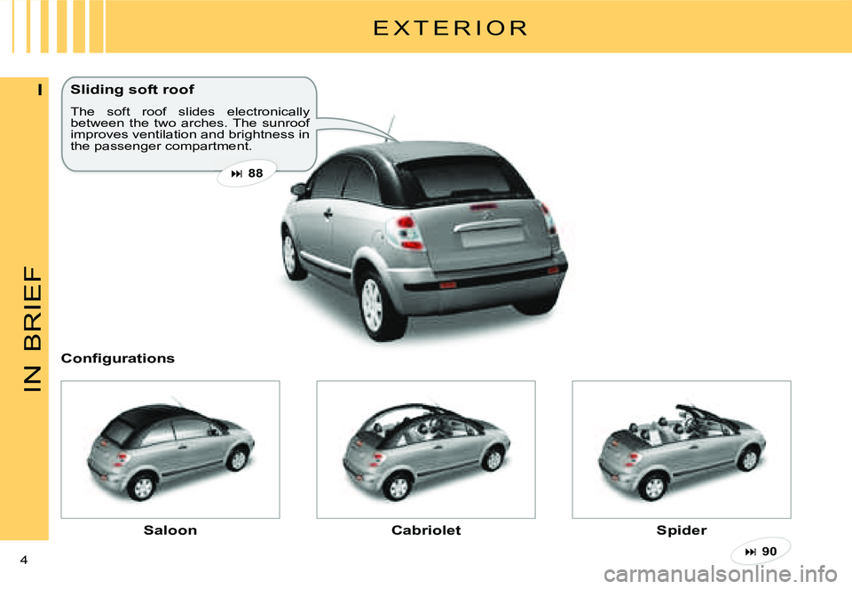 CITROEN C3 PLURIEL DAG 2007  Owners Manual IN
BRIEF
4 
I
E X T E R I O R
Sliding soft roof
The  soft  roof  slides  electronically between  the  two  arches. The  sunroof improves ventilation and brightness in the passenger compartment.
�88