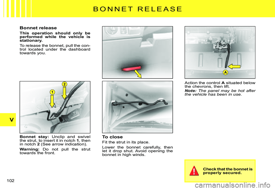 CITROEN C3 PLURIEL DAG 2007  Owners Manual 1
2
A
V
�1�0�2� 
B O N N E T   R E L E A S E
Bonnet release
This  operation  should  only  be performed  while  the  vehicle  is stationary.
To release the bonnet, pull the con-trol  located  under  t
