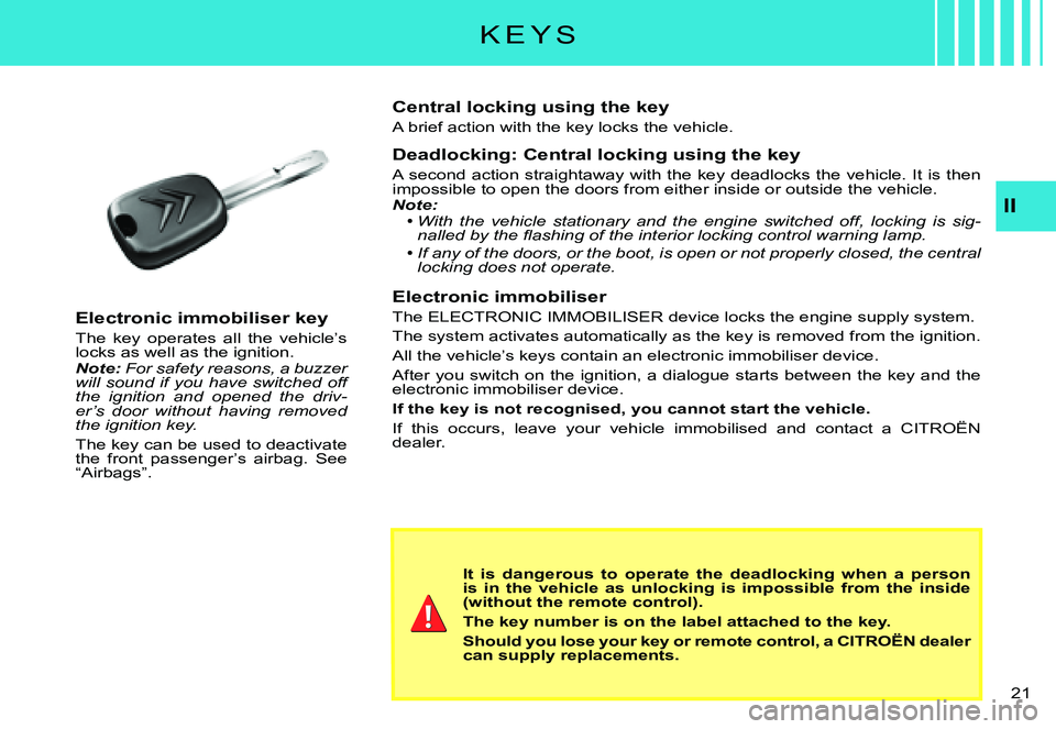 CITROEN C3 PLURIEL DAG 2007  Owners Manual II
�2�1� 
K E Y S
It  is  dangerous  to  operate  the  deadlocking  when  a  person is  in  the  vehicle  as  unlocking  is  impossible  from  the inside (without the remote control).
The key number i