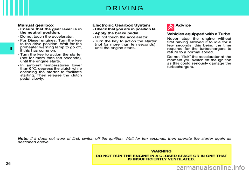CITROEN C3 PLURIEL DAG 2007  Owners Manual II
�2�6� 
Manual gearboxEnsure that the gear lever is in the neutral position.Do not touch the accelerator.For  Diesel  engines:  Turn  the  key to  the  drive  position.  Wait  for  the preheater war