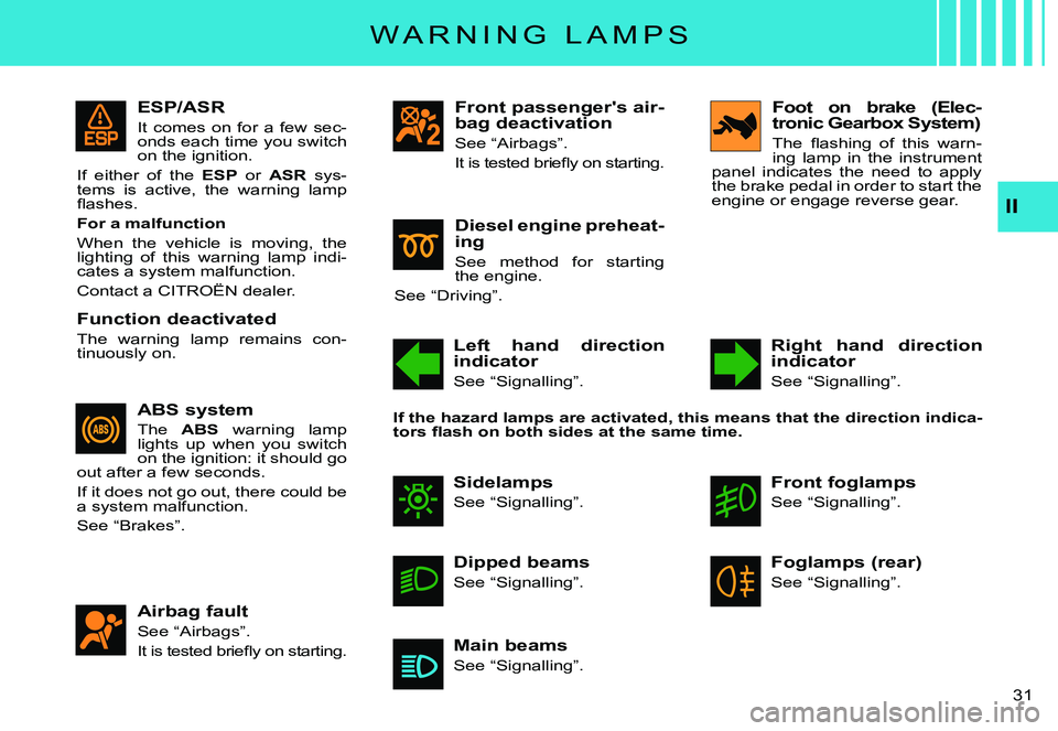CITROEN C3 PLURIEL DAG 2007  Owners Manual II
�3�1� 
ESP/ASR
It  comes  on  for  a  few  sec-onds each time you switch on the ignition.
If  either  of  the ESP  or ASR  sys-tems  is  active,  the  warning  lamp �ﬂ� �a�s�h�e�s�.
For a malfunc