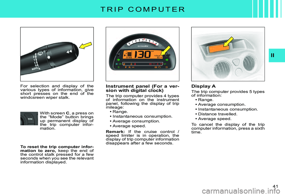 CITROEN C3 PLURIEL DAG 2007 Owners Guide II
�4�1� 
T R I P   C O M P U T E R
For  selection  and  display  of  the various  types  of  information,  give short  presses  on  the  end  of  the windcsreen wiper stalk.
Instrument  panel  (For  