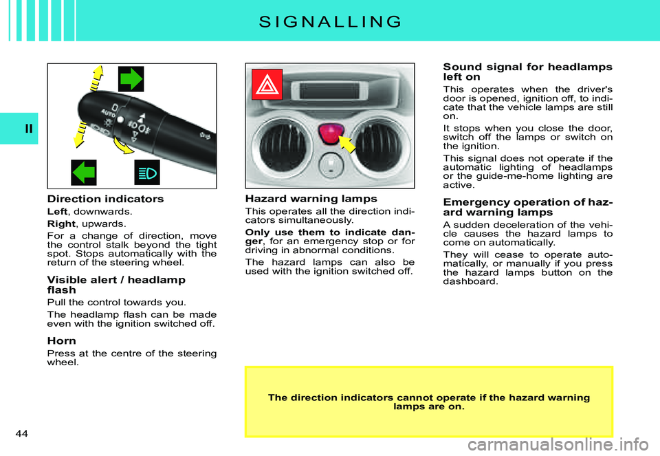 CITROEN C3 PLURIEL DAG 2007 Service Manual II
�4�4� 
S I G N A L L I N G
Direction indicators
Left, downwards.
Right, upwards.
For  a  change  of  direction,  move the  control  stalk  beyond  the  tight spot.  Stops  automatically  with  the 