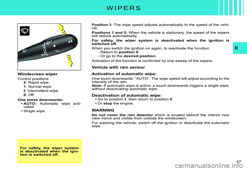 CITROEN C3 PLURIEL DAG 2007 Service Manual II
�4�7� 
Windscreen wiper
Control positions2: Rapid wipe.
1: Normal wipe.
I: Intermittent wipe.0: Off.
One press downwards:AUTO: Automatic  wipe  acti-vated.Single wipe.


For  safety,  the  wiper 