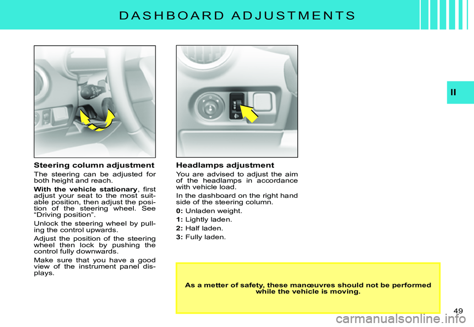 CITROEN C3 PLURIEL DAG 2007 Service Manual II
�4�9� 
�D �A �S �H �B �O �A �R �D �  �A �D �J �U �S �T �M �E �N �T �S
Headlamps adjustment
You  are  advised  to  adjust  the  aim of  the  headlamps  in  accordance with vehicle load.
In the dashb
