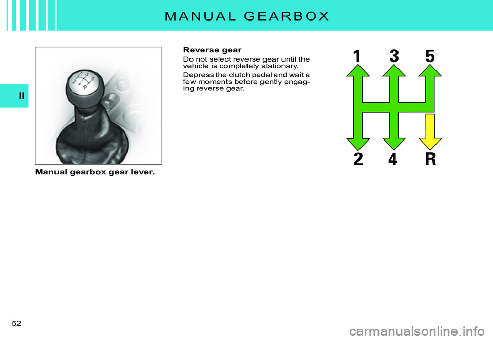 CITROEN C3 PLURIEL DAG 2007 Workshop Manual II
�5�2� 
Reverse gear
Do not select reverse gear until the vehicle is completely stationary.
Depress the clutch pedal and wait a few moments before gently engag-ing reverse gear.
Manual gearbox gear 
