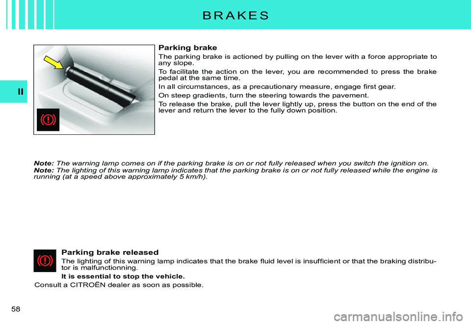 CITROEN C3 PLURIEL DAG 2007 Workshop Manual II
�5�8� 
B R A K E S
Parking brake
The parking brake is actioned by pulling on the lever with a force appropriate to any slope.
To  facilitate  the  action  on  the  lever,  you  are  recommended  t 