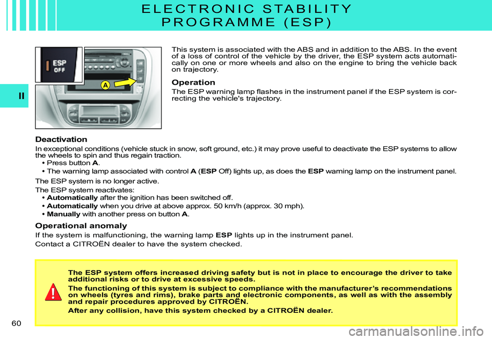 CITROEN C3 PLURIEL DAG 2007 Workshop Manual A
II
�6�0� 
Operational anomaly
If the system is malfunctioning, the warning lamp ESP lights up in the instrument panel.
Contact a CITROËN dealer to have the system checked.
The ESP system offers inc