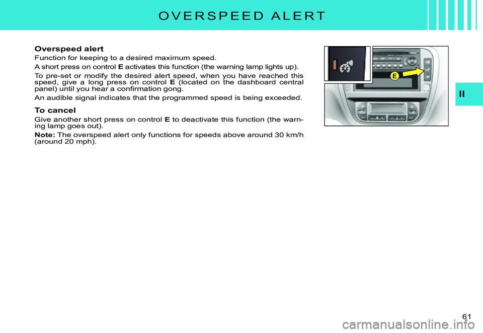 CITROEN C3 PLURIEL DAG 2007 Workshop Manual E
II
�6�1� 
�O �V �E �R �S �P �E �E �D �  �A �L �E �R �T
Overspeed alert
Function for keeping to a desired maximum speed.
A short press on control E activates this function (the warning lamp lights up