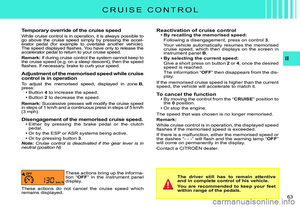 CITROEN C3 PLURIEL DAG 2007 Repair Manual II
�6�3� 
Temporary override of the cruise speed
While cruise control is in operation, it is always possible to go  above  the  cruise  speed  simply  by  pressing  the  ac cel-erator  pedal  (for  ex