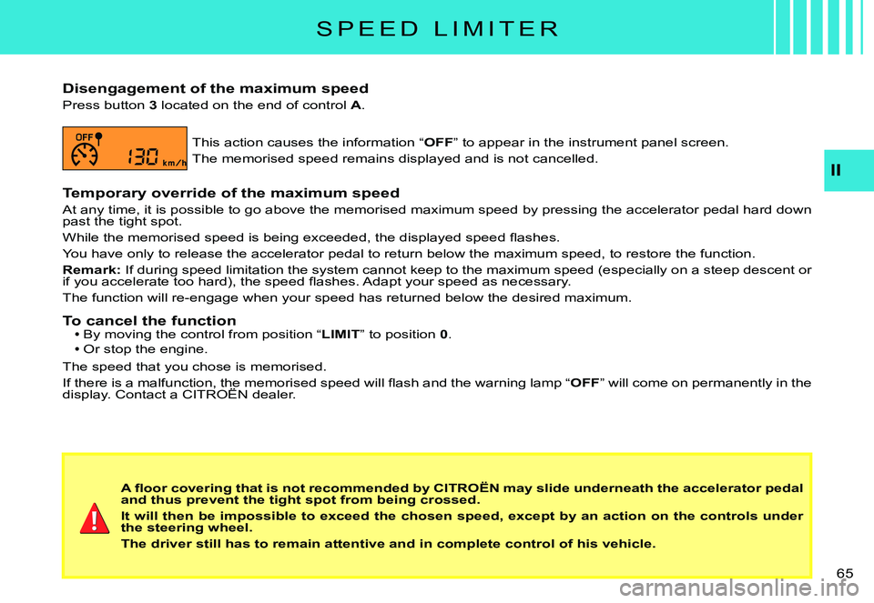 CITROEN C3 PLURIEL DAG 2007 Repair Manual II
�6�5� 
S P E E D   L I M I T E R
Disengagement of the maximum speed
Press button 3 located on the end of control A.
This action causes the information “OFF” to appear in the instrument panel sc