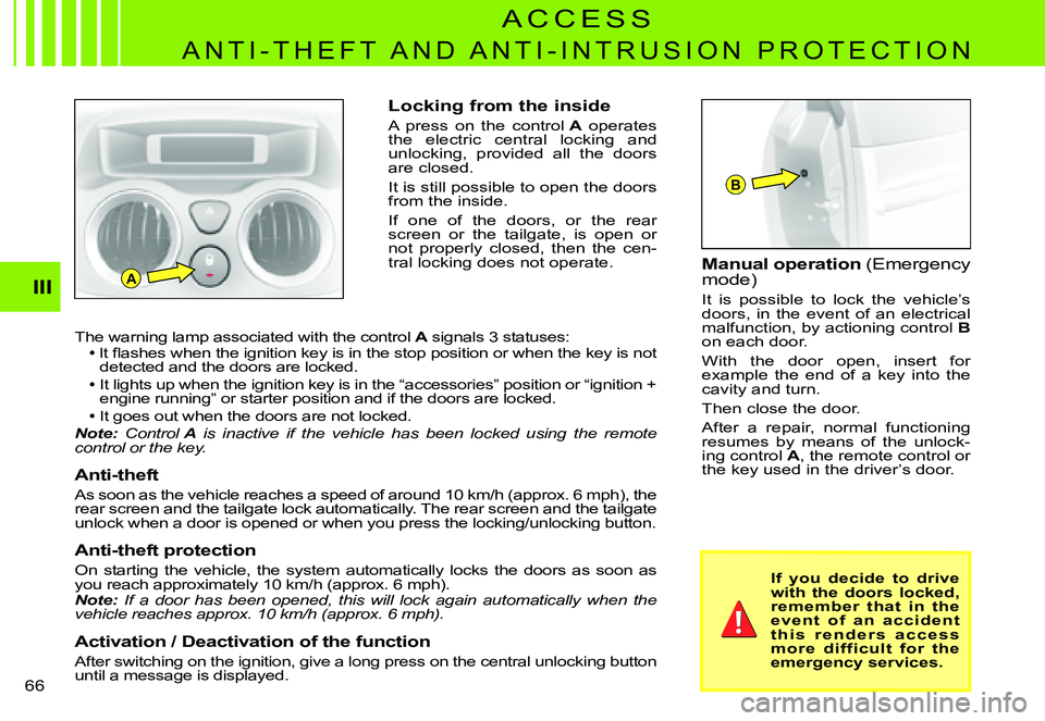 CITROEN C3 PLURIEL DAG 2007 Repair Manual A
B
III
�6�6� 
Locking from the inside
A  press  on  the  control A  operates the  electric  central  locking  and unlocking,  provided  all  the  doors are closed.
It is still possible to open the do