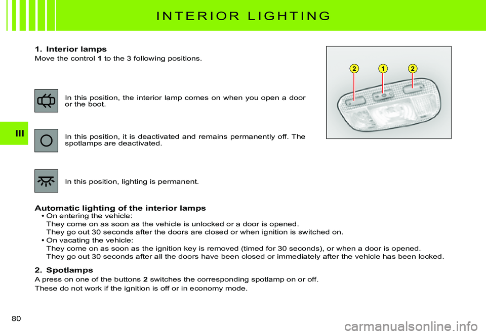 CITROEN C3 PLURIEL DAG 2007 Manual PDF 122
III
�8�0� 
I N T E R I O R   L I G H T I N G
1.  Interior lamps
Move the control 1� �t�o� �t�h�e� �3� �f�o�l�l�o�w�i�n�g� �p�o�s�i�t�i�o�n�s�.
Automatic lighting of the interior lampsOn entering t