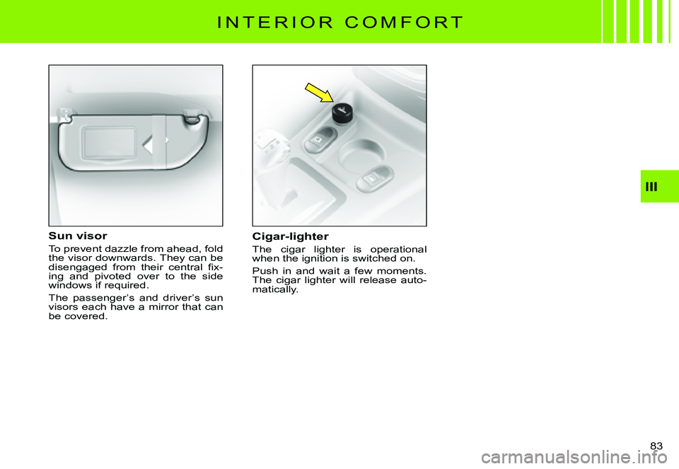 CITROEN C3 PLURIEL DAG 2007 Manual Online III
�8�3� 
I N T E R I O R   C O M F O R T
Cigar-lighter
The  cigar  lighter  is  operational when the ignition is switched on.
Push  in  and  wait  a  few  moments. The  cigar  lighter  will  release