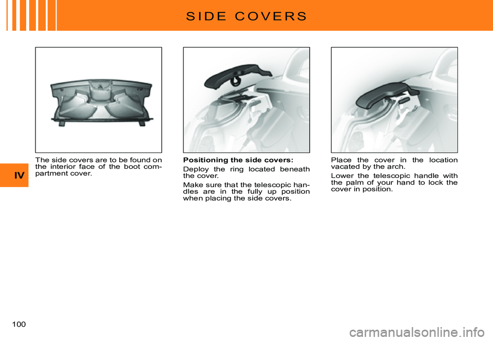 CITROEN C3 PLURIEL DAG 2007  Owners Manual IV
�1�0�0� 
�S �I �D �E �  �C �O �V �E �R �S
The side covers are to be found on the  interior  face  of  the  boot  com-partment cover.
Positioning the side covers:
Deploy  the  ring  located  beneath